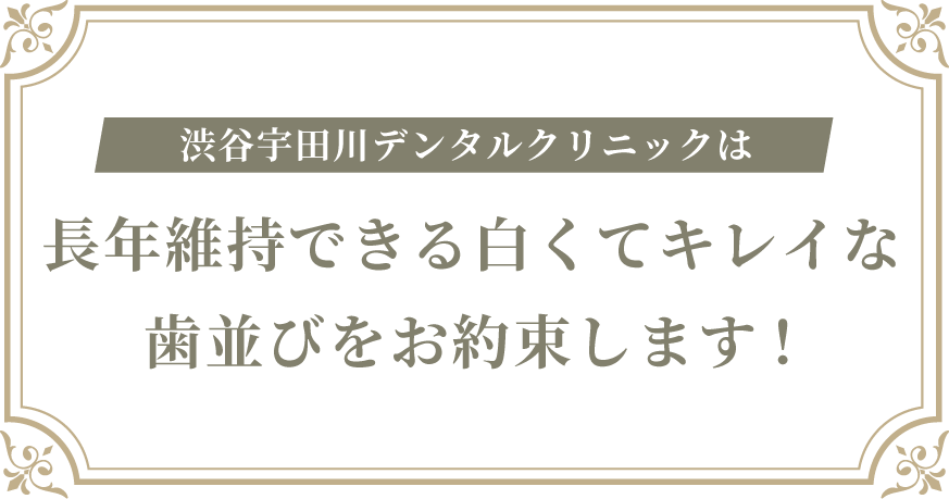 渋谷宇田川デンタルクリニックは長年維持できる白くてキレイな歯並びをお約束します