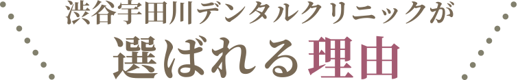 渋谷宇田川デンタルクリニックが選ばれる理由